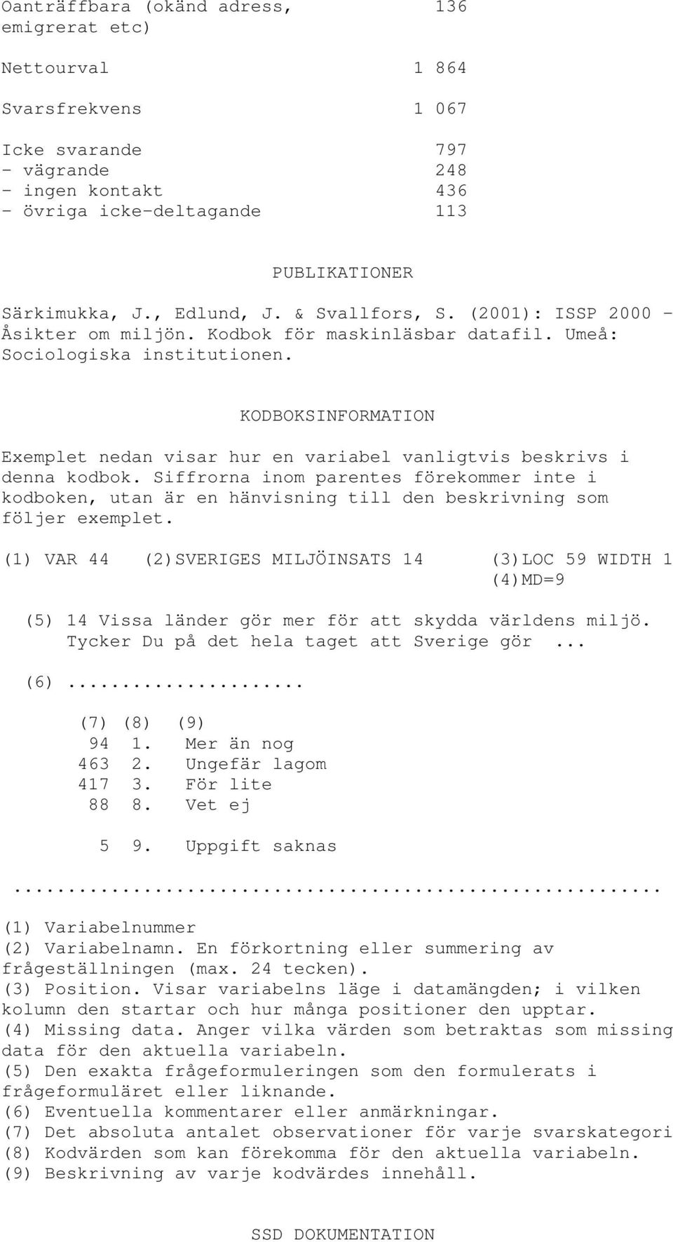 KODBOKSINFORMATION Exemplet nedan visar hur en variabel vanligtvis beskrivs i denna kodbok.