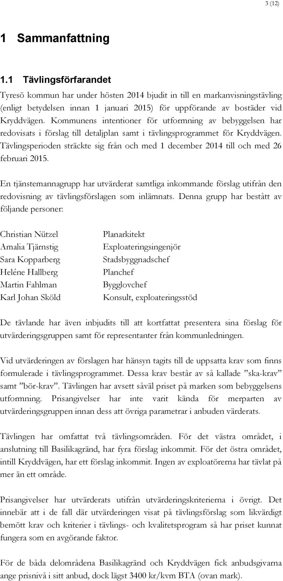 Kommunens intentioner för utformning av bebyggelsen har redovisats i förslag till detaljplan samt i tävlingsprogrammet för Kryddvägen.