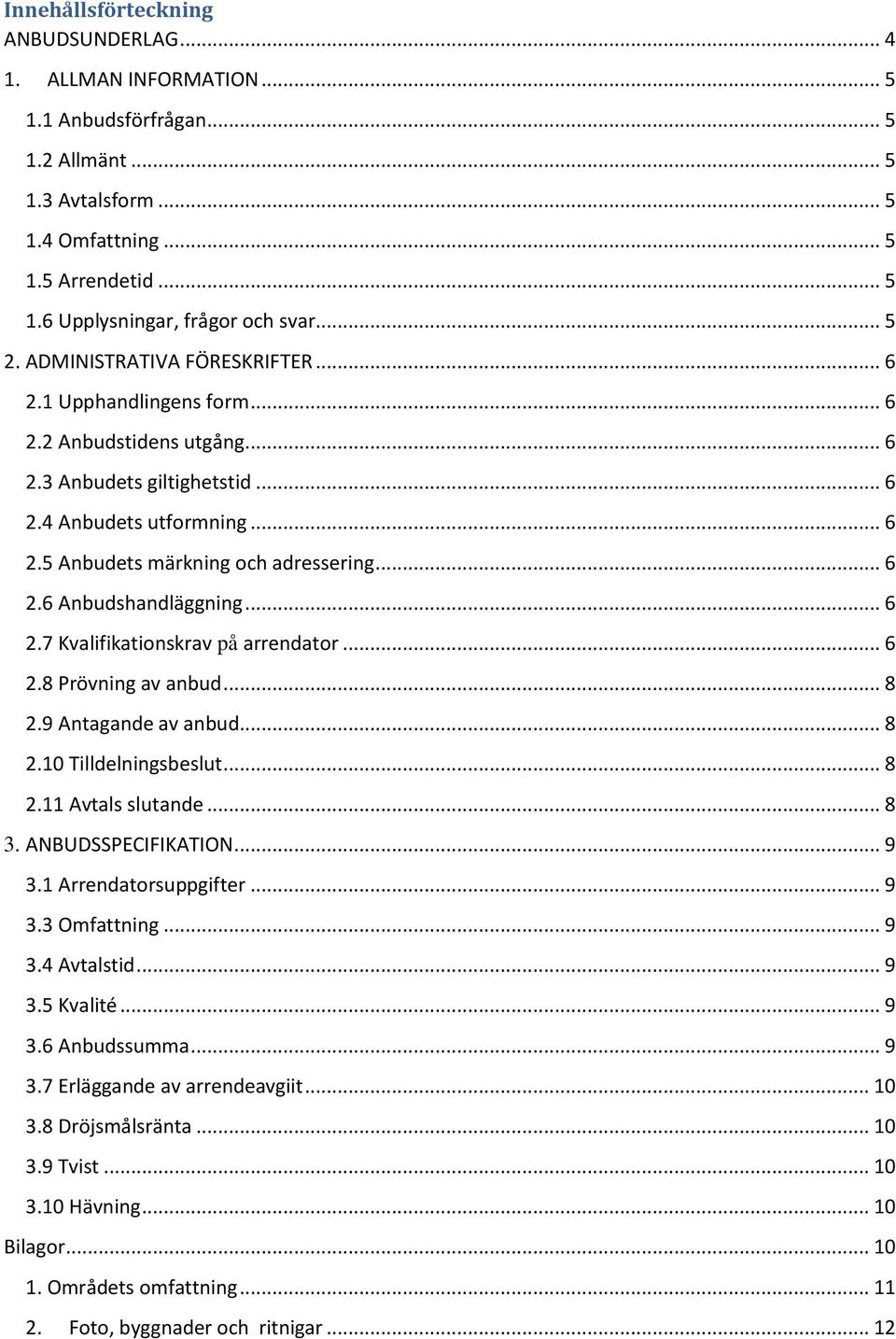 .. 6 2.6 Anbudshandläggning... 6 2.7 Kvalifikationskrav på arrendator... 6 2.8 Prövning av anbud... 8 2.9 Antagande av anbud... 8 2.10 Tilldelningsbeslut... 8 2.11 Avtals slutande... 8 3.