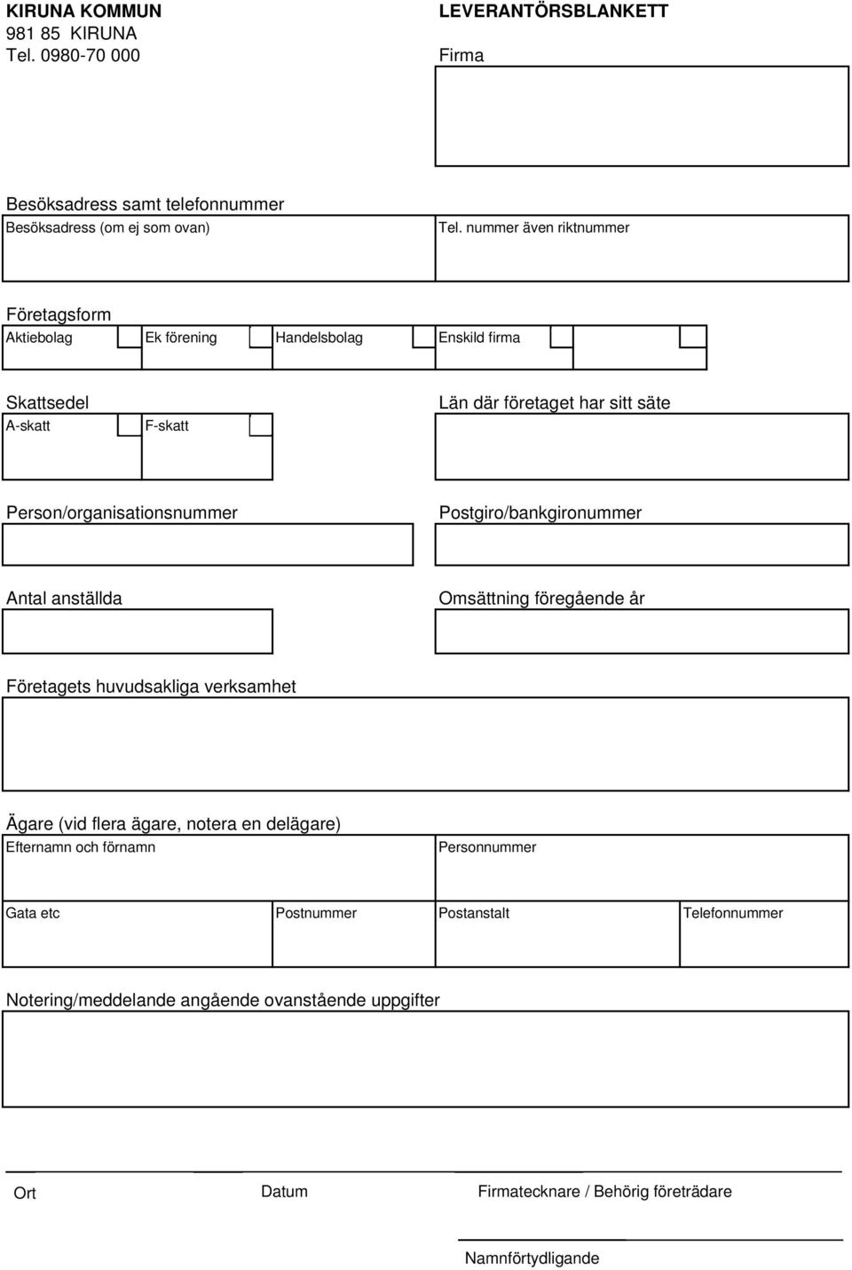 Person/organisationsnummer Postgiro/bankgironummer Antal anställda Omsättning föregående år Företagets huvudsakliga verksamhet Ägare (vid flera