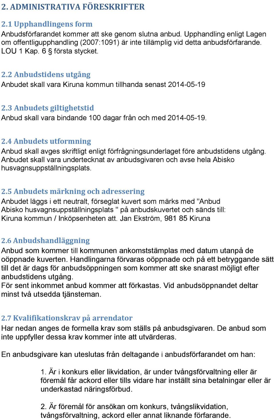 2 Anbudstidens utgång Anbudet skall vara Kiruna kommun tillhanda senast 2014-05-19 2.3 Anbudets giltighetstid Anbud skall vara bindande 100 dagar från och med 2014-05-19. 2.4 Anbudets utformning Anbud skall avges skriftligt enligt förfrågningsunderlaget före anbudstidens utgång.
