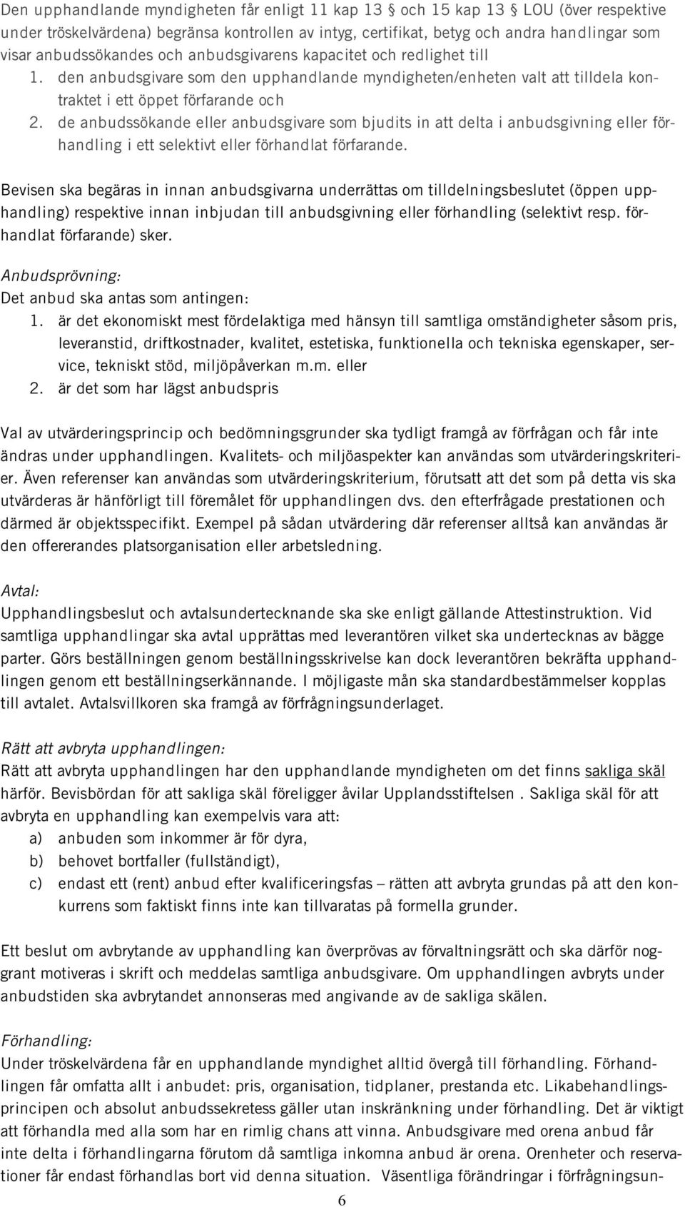 de anbudssökande eller anbudsgivare som bjudits in att delta i anbudsgivning eller förhandling i ett selektivt eller förhandlat förfarande.