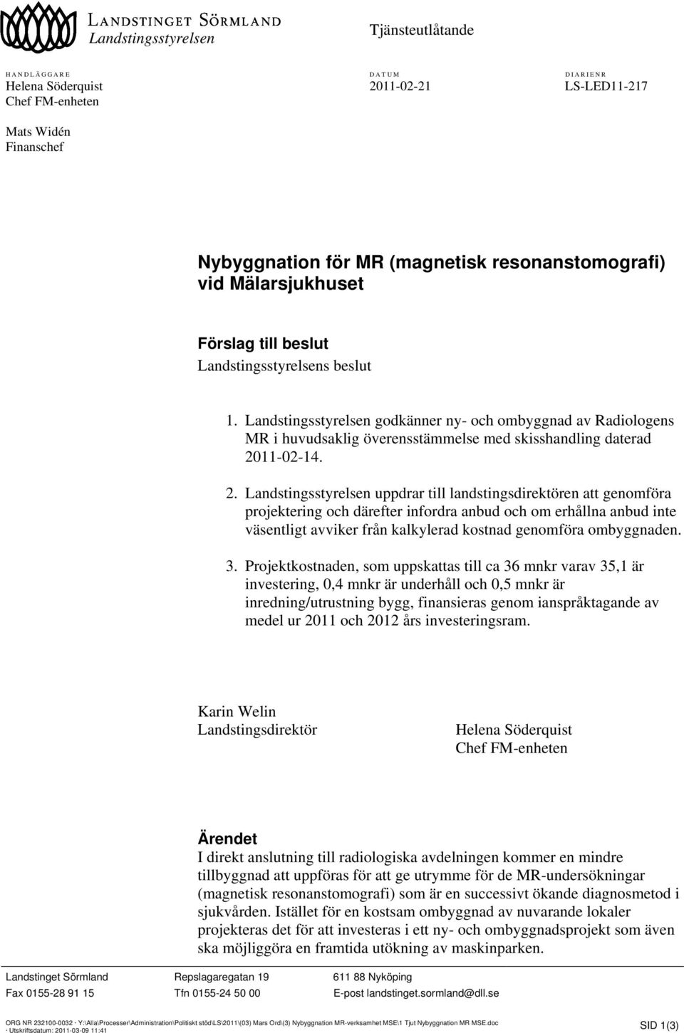 2. Landstingsstyrelsen uppdrar till landstingsdirektören att genomföra projektering och därefter infordra anbud och om erhållna anbud inte väsentligt avviker från kalkylerad kostnad genomföra