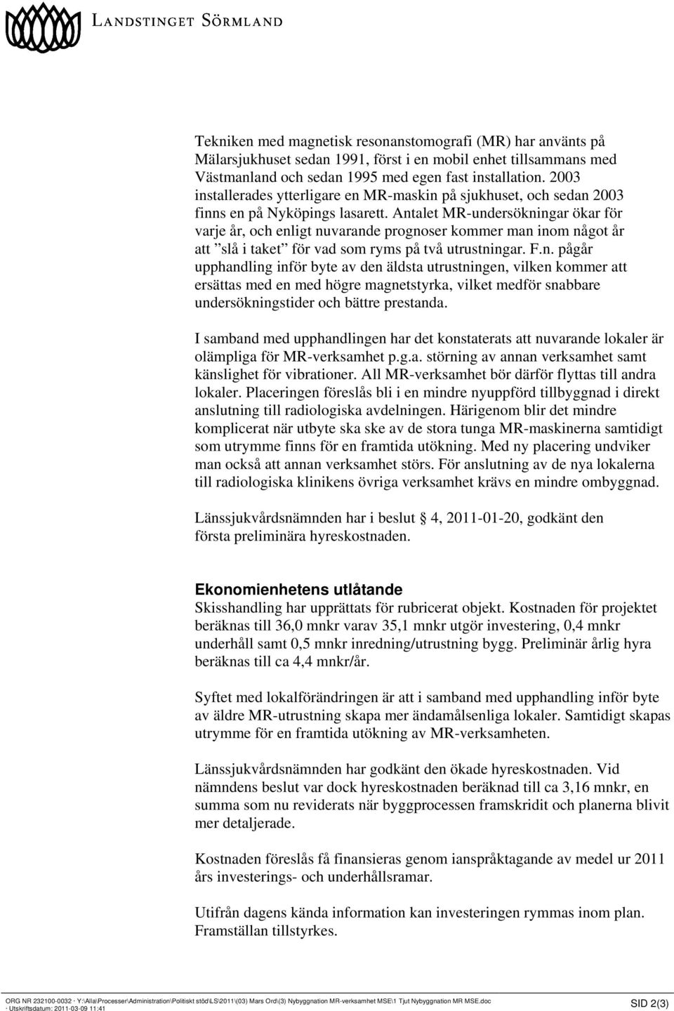 Antalet MR-undersökningar ökar för varje år, och enligt nuvarande prognoser kommer man inom något år att slå i taket för vad som ryms på två utrustningar. F.n. pågår upphandling inför byte av den äldsta utrustningen, vilken kommer att ersättas med en med högre magnetstyrka, vilket medför snabbare undersökningstider och bättre prestanda.