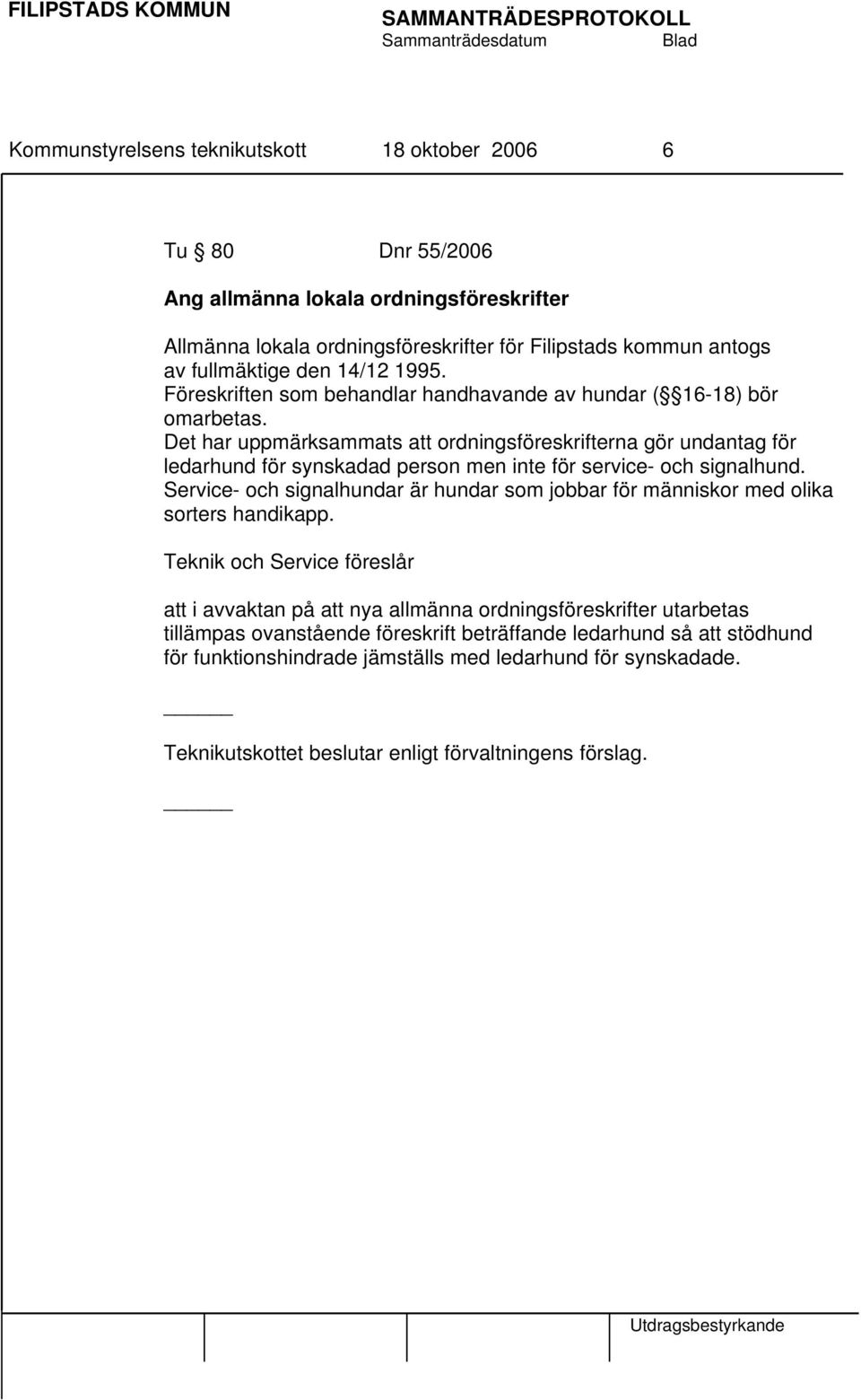 Det har uppmärksammats att ordningsföreskrifterna gör undantag för ledarhund för synskadad person men inte för service- och signalhund.