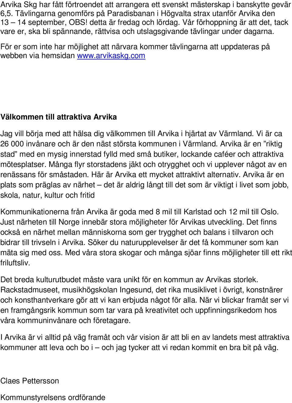 För er som inte har möjlighet att närvara kommer tävlingarna att uppdateras på webben via hemsidan www.arvikaskg.