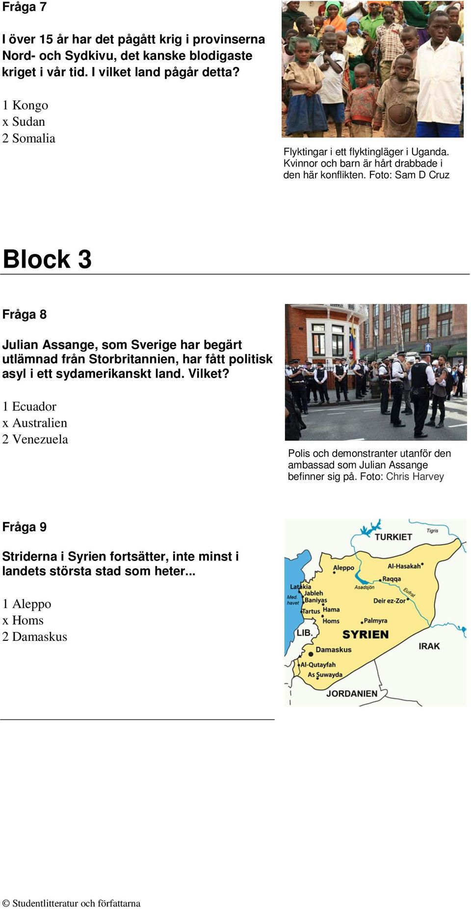 Foto: Sam D Cruz Block 3 Fråga 8 Julian Assange, som Sverige har begärt utlämnad från Storbritannien, har fått politisk asyl i ett sydamerikanskt land. Vilket?