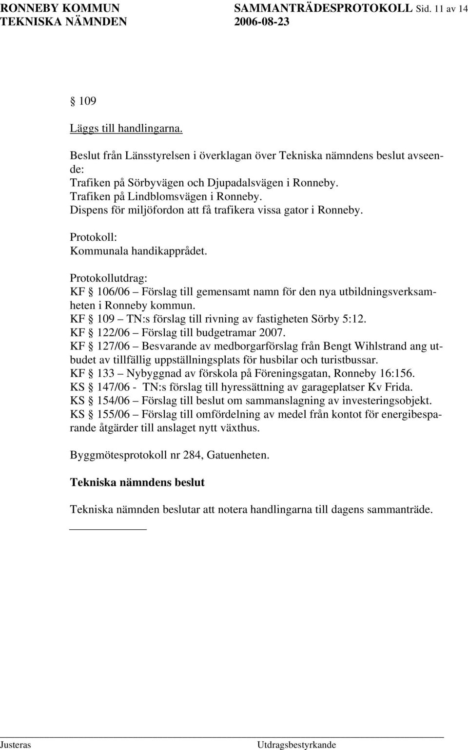 Protokollutdrag: KF 106/06 Förslag till gemensamt namn för den nya utbildningsverksamheten i Ronneby kommun. KF 109 TN:s förslag till rivning av fastigheten Sörby 5:12.