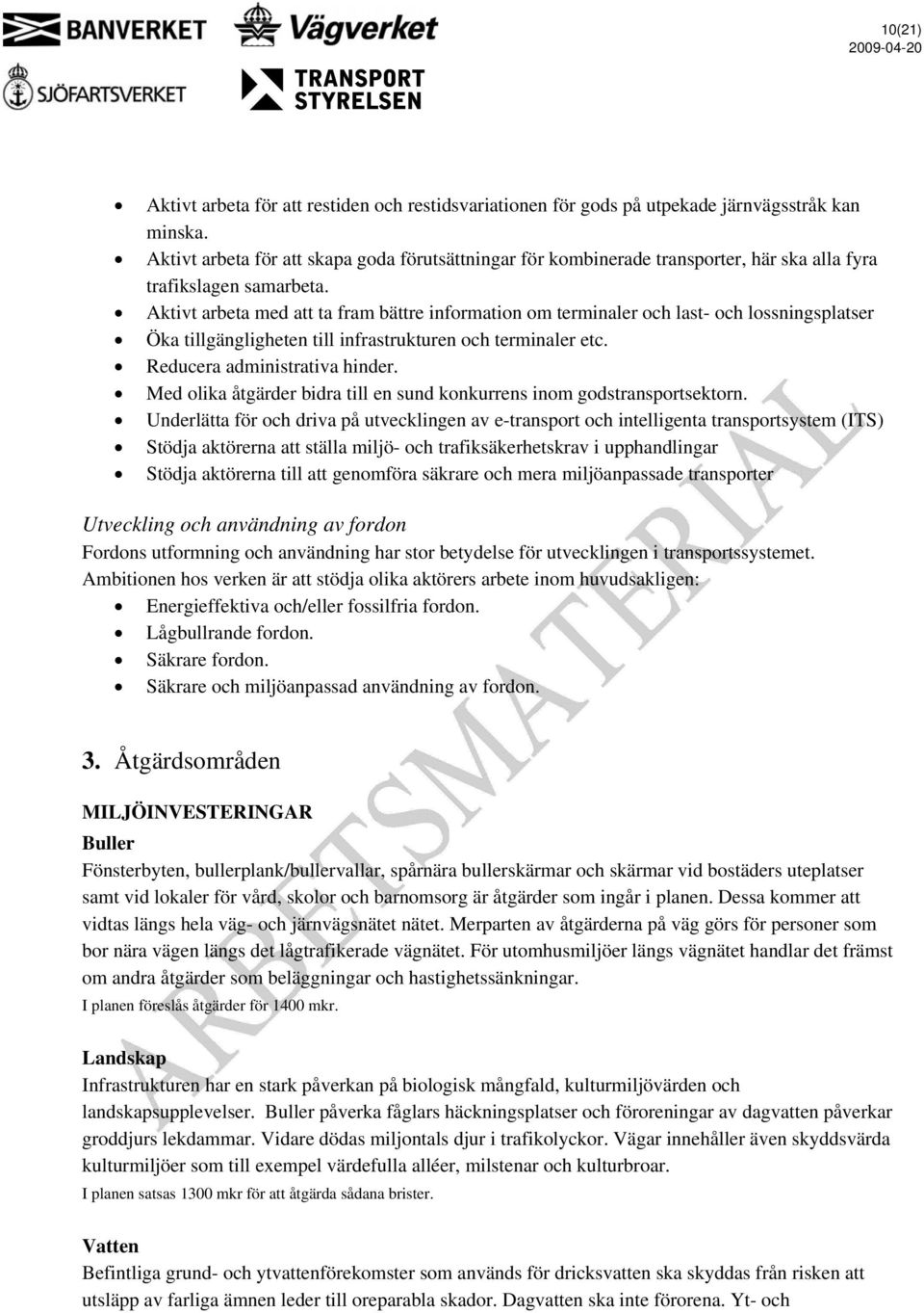 Aktivt arbeta med att ta fram bättre information om terminaler och last- och lossningsplatser Öka tillgängligheten till infrastrukturen och terminaler etc. Reducera administrativa hinder.