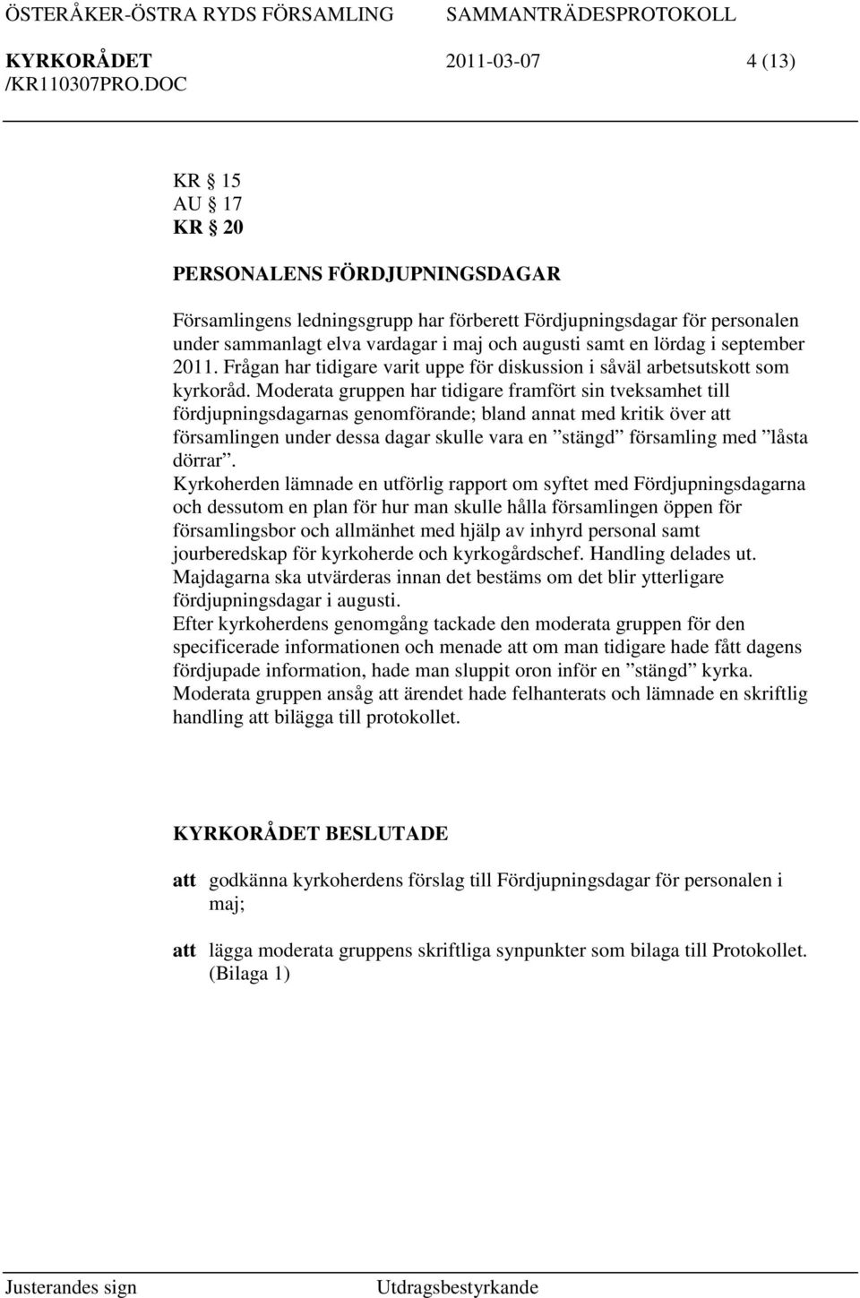 Moderata gruppen har tidigare framfört sin tveksamhet till fördjupningsdagarnas genomförande; bland annat med kritik över att församlingen under dessa dagar skulle vara en stängd församling med låsta