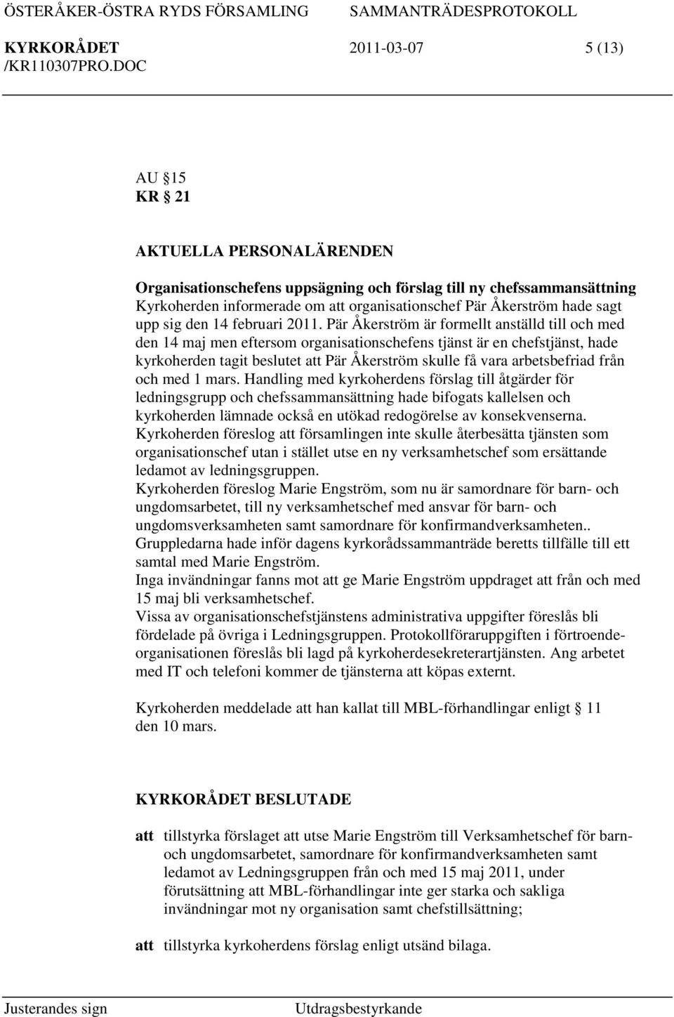 Pär Åkerström är formellt anställd till och med den 14 maj men eftersom organisationschefens tjänst är en chefstjänst, hade kyrkoherden tagit beslutet att Pär Åkerström skulle få vara arbetsbefriad