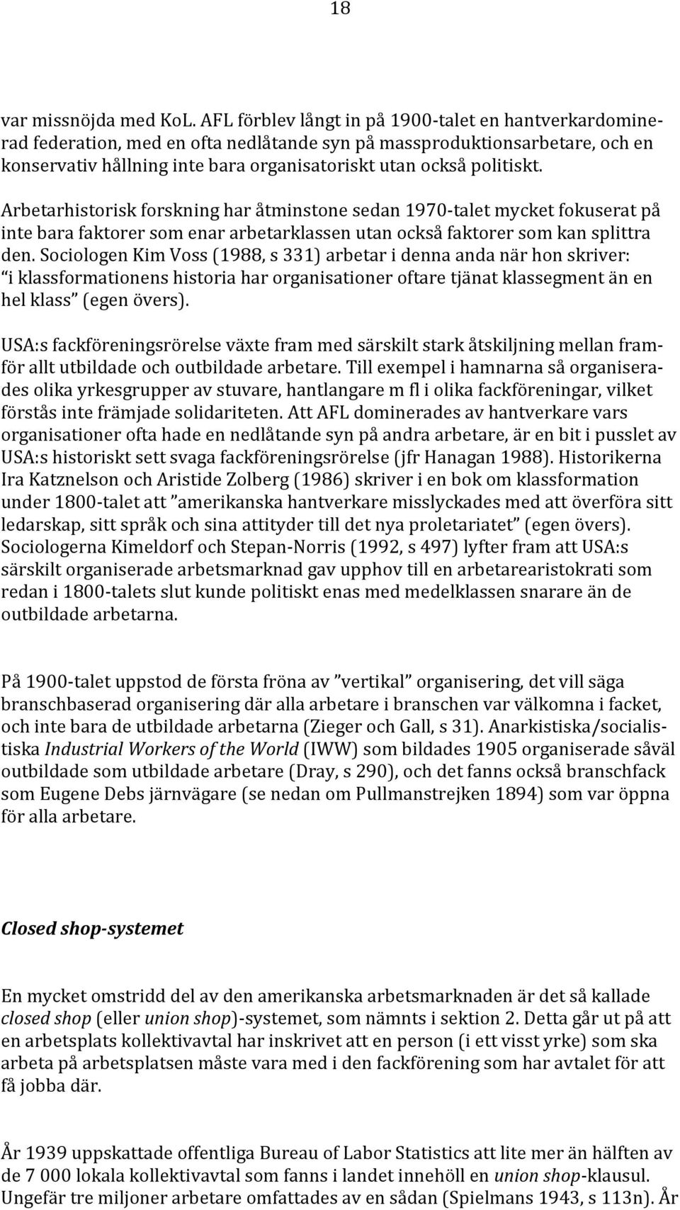 Arbetarhistorisk forskning har åtminstone sedan 1970-talet mycket fokuserat på inte bara faktorer som enar arbetarklassen utan också faktorer som kan splittra den.