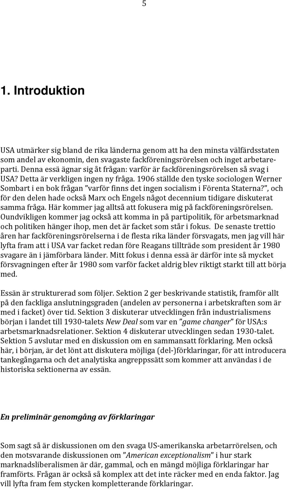 1906 ställde den tyske sociologen Werner Sombart i en bok frågan varför finns det ingen socialism i Förenta Staterna?