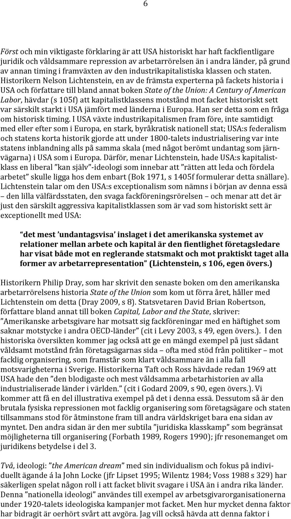 Historikern Nelson Lichtenstein, en av de främsta experterna på fackets historia i USA och författare till bland annat boken State of the Union: A Century of American Labor, hävdar (s 105f) att