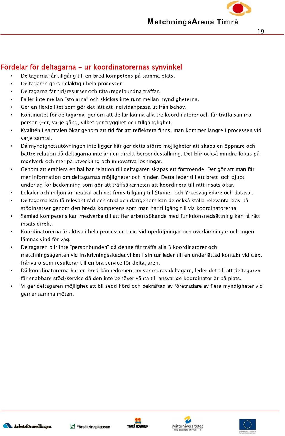 Kontinuitet för deltagarna, genom att de lär känna alla tre koordinatorer och får träffa samma person (-er) varje gång, vilket ger trygghet och tillgänglighet.