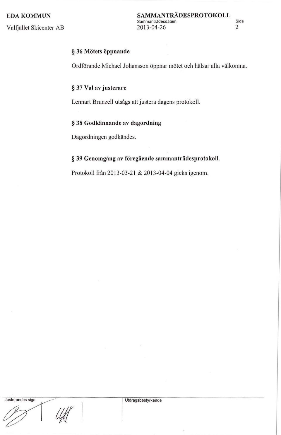 37 Val av justerare Lennart Brunzell utsågs att justera dagens protokoll.