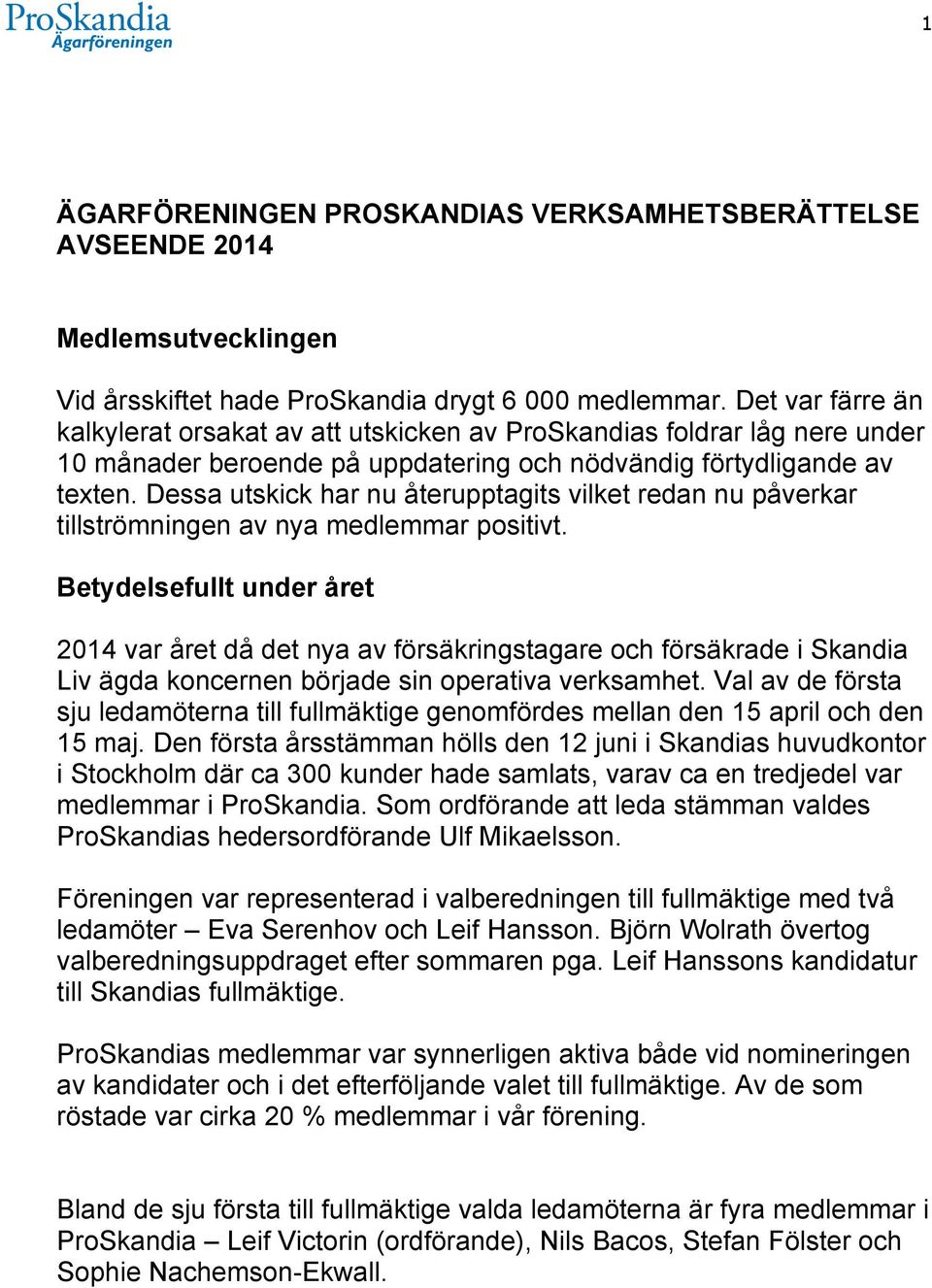 Dessa utskick har nu återupptagits vilket redan nu påverkar tillströmningen av nya medlemmar positivt.