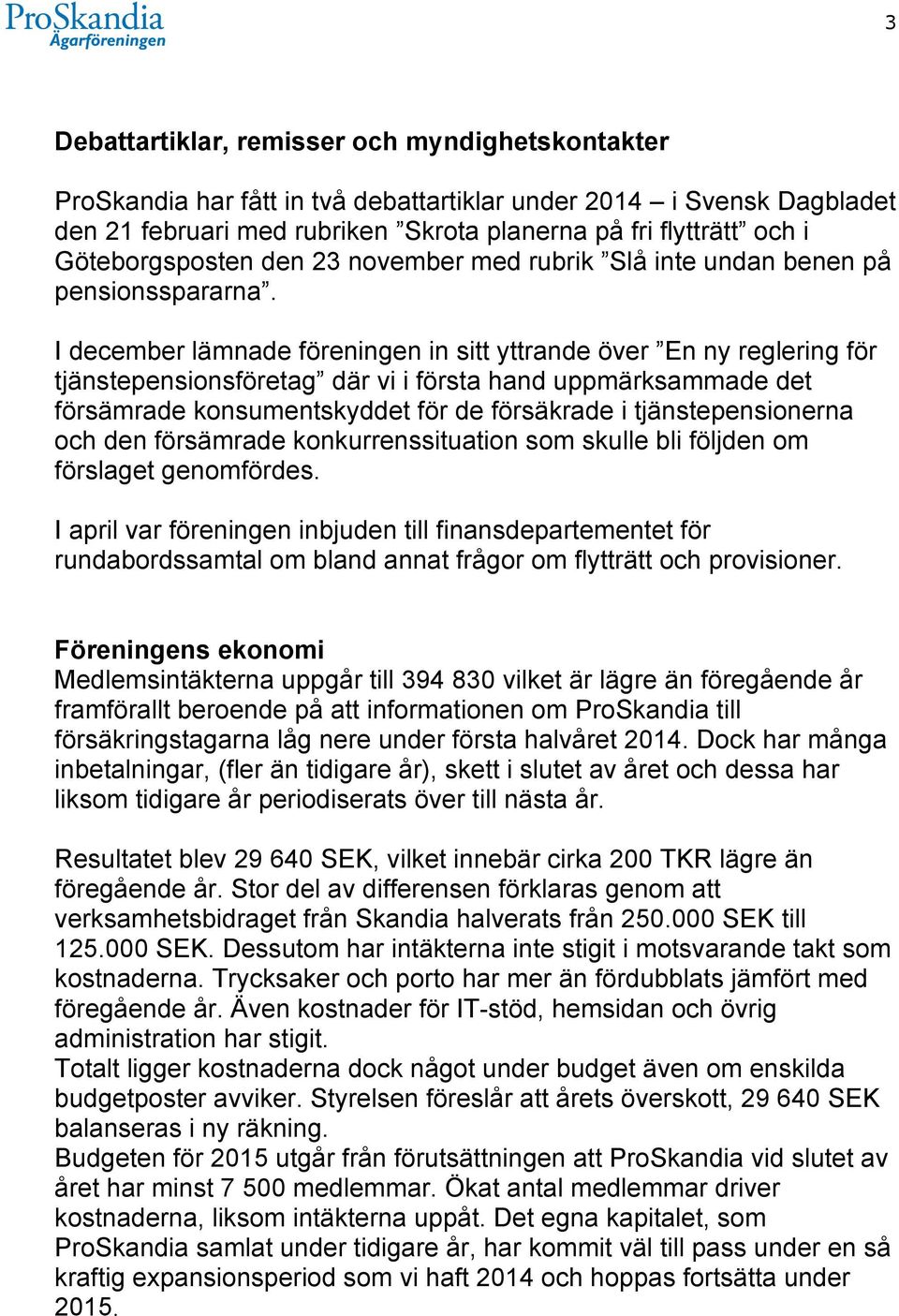 I december lämnade föreningen in sitt yttrande över En ny reglering för tjänstepensionsföretag där vi i första hand uppmärksammade det försämrade konsumentskyddet för de försäkrade i