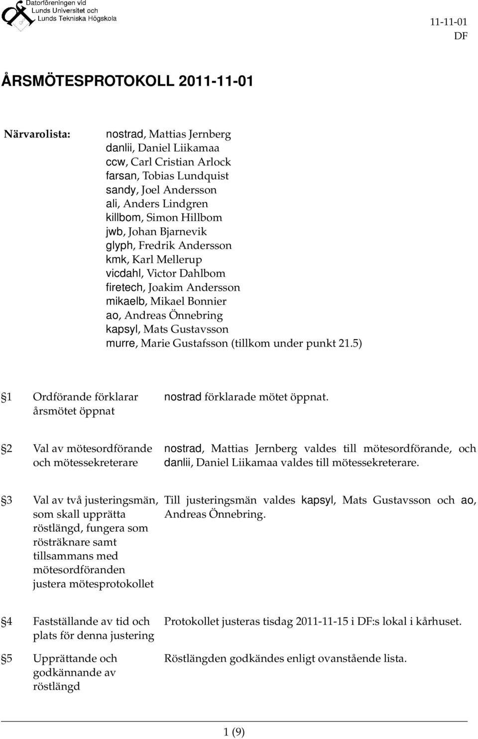 murre, Marie Gustafsson (tillkom under punkt 21.5) 1 Ordförande förklarar årsmötet öppnat nostrad förklarade mötet öppnat.
