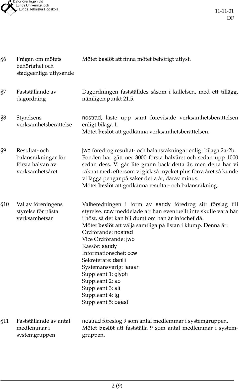 8 Styrelsens verksamhetsberättelse nostrad, läste upp samt förevisade verksamhetsberättelsen enligt bilaga 1. Mötet beslöt att godkänna verksamhetsberättelsen.