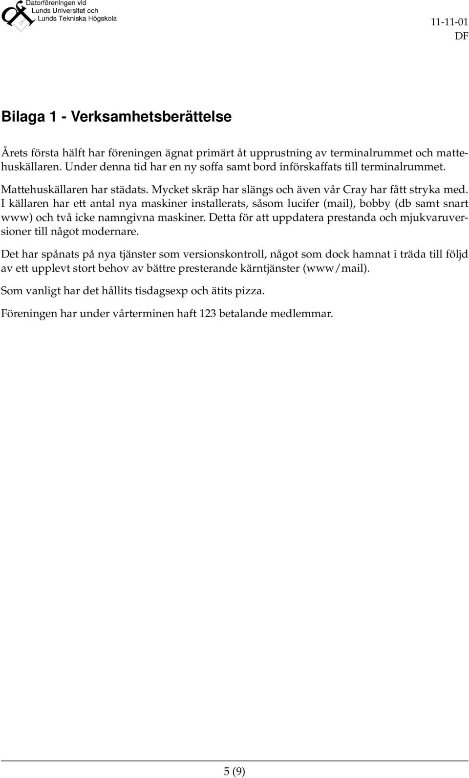 I källaren har ett antal nya maskiner installerats, såsom lucifer (mail), bobby (db samt snart www) och två icke namngivna maskiner.