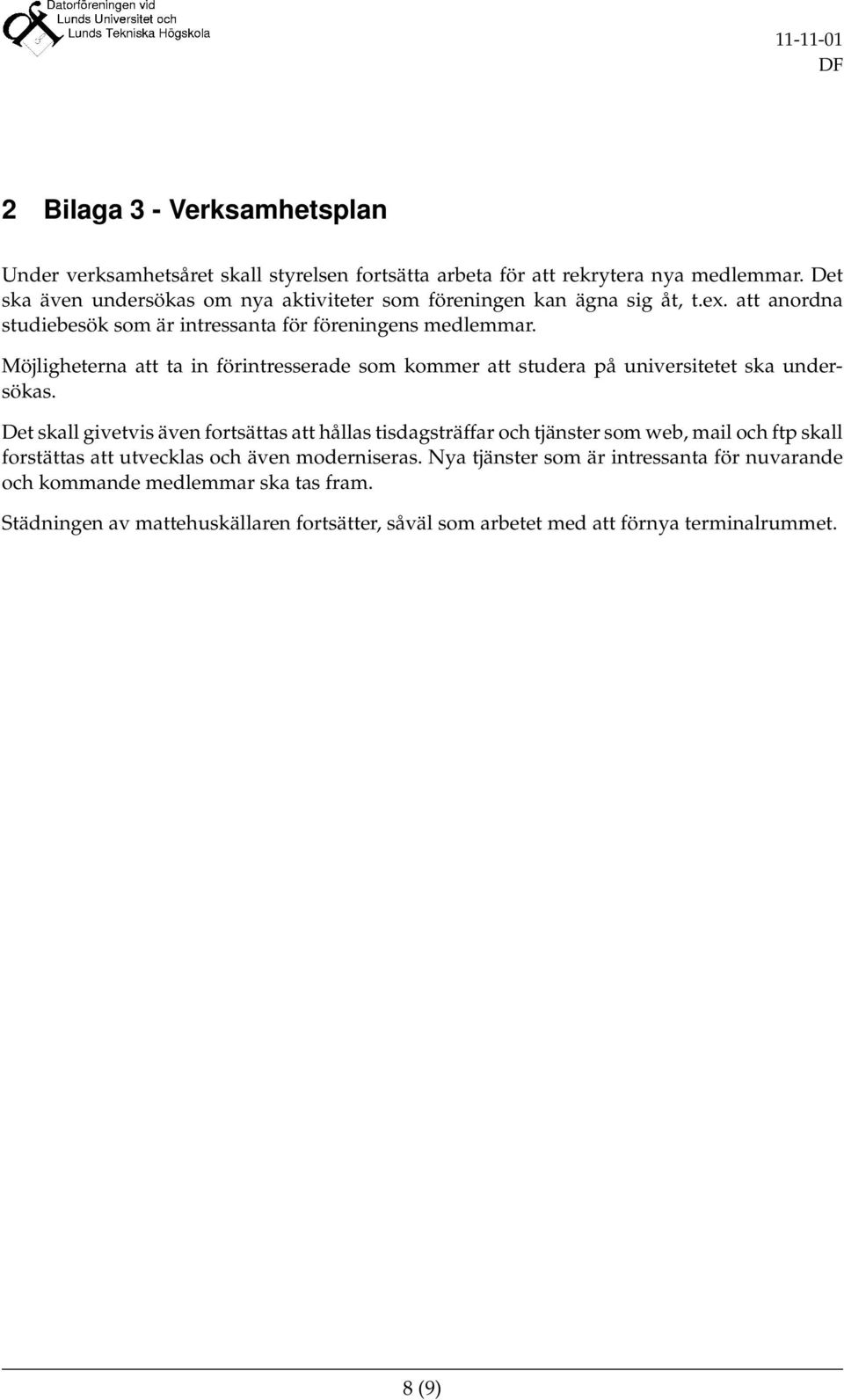 Möjligheterna att ta in förintresserade som kommer att studera på universitetet ska undersökas.