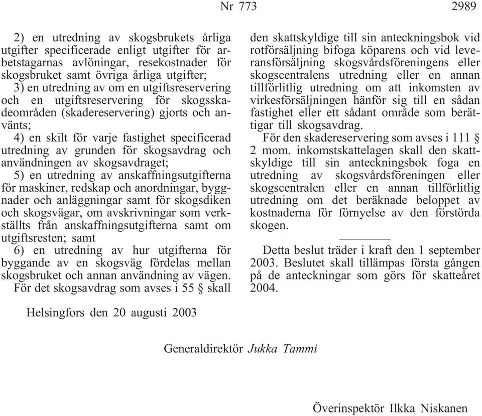 användningen av skogsavdraget; 5) en utredning av anskaffningsutgifterna för maskiner, redskap och anordningar, byggnader och anläggningar samt för skogsdiken och skogsvägar, om avskrivningar som