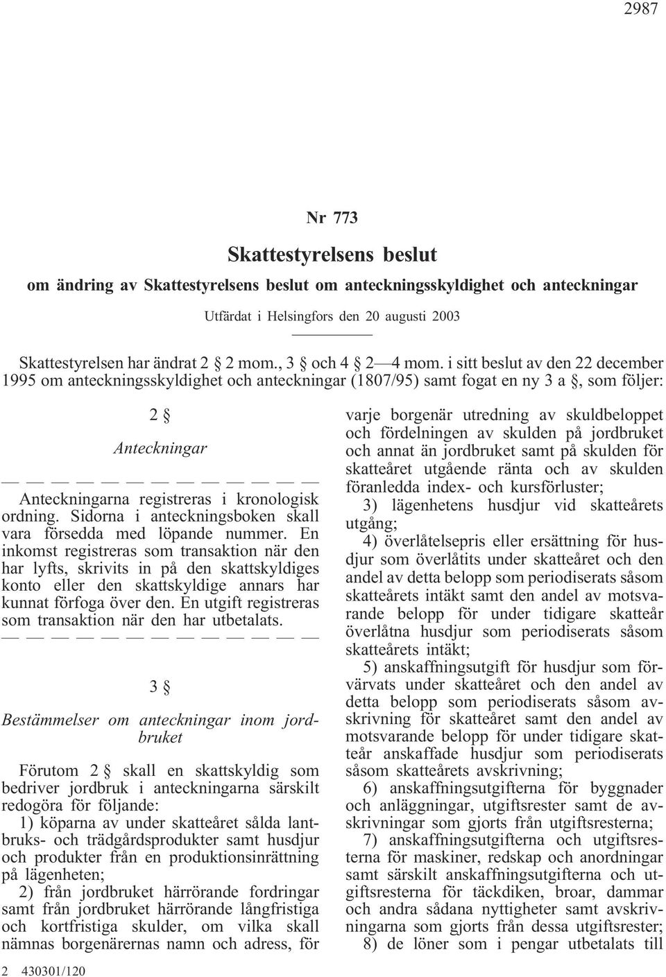 i sitt beslut av den 22 december 1995 om anteckningsskyldighet och anteckningar (1807/95) samt fogat en ny 3 a, som följer: 2 Anteckningar Anteckningarna registreras i kronologisk ordning.