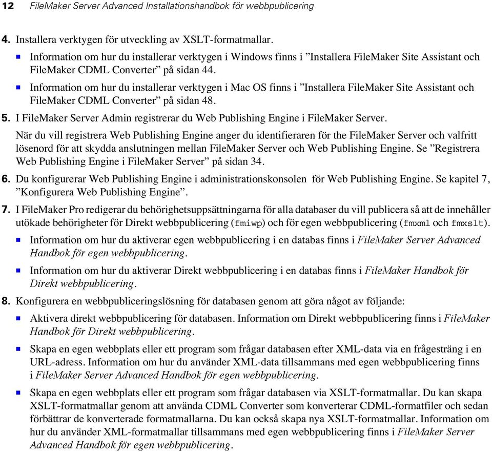 1 Information om hur du installerar verktygen i Mac OS finns i Installera FileMaker Site Assistant och FileMaker CDML Converter på sidan 48. 5.