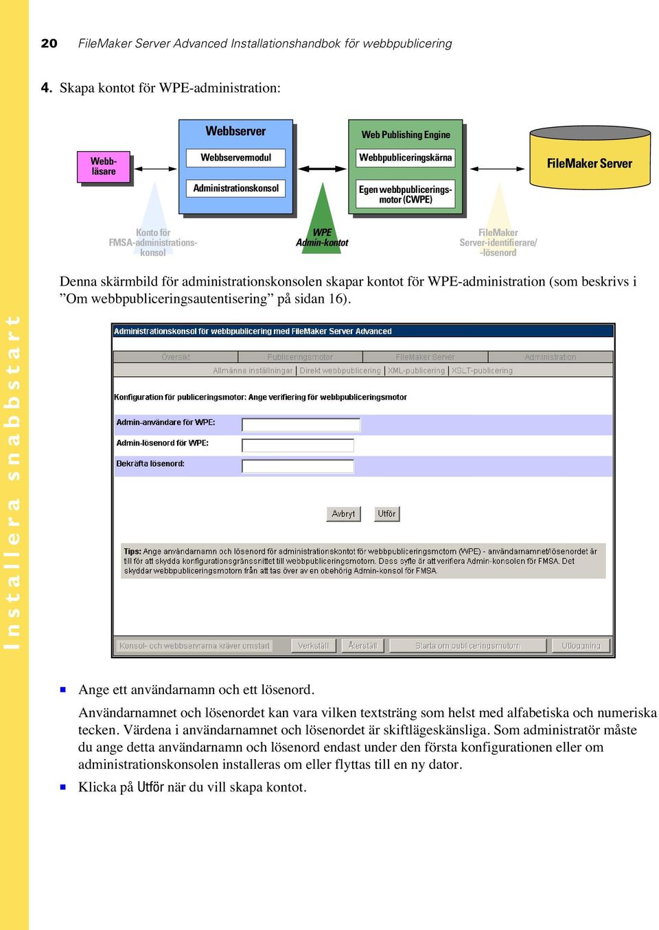 för FMSA-administrationskonsol WPE Admin-kontot FileMaker Server-identifierare/ -lösenord Denna skärmbild för administrationskonsolen skapar kontot för WPE-administration (som beskrivs i Om