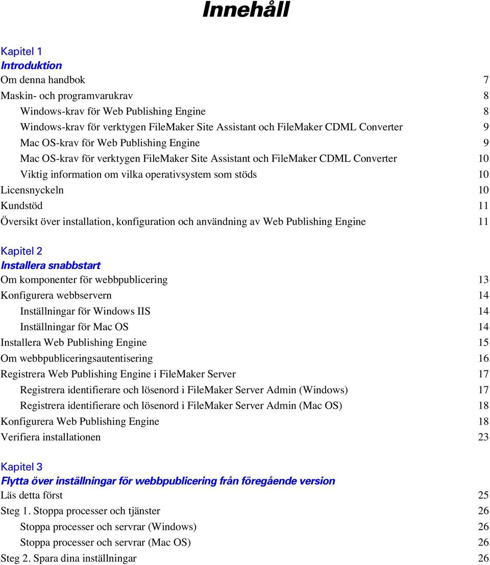 Licensnyckeln 10 Kundstöd 11 Översikt över installation, konfiguration och användning av Web Publishing Engine 11 Kapitel 2 Installera snabbstart Om komponenter för webbpublicering 13 Konfigurera