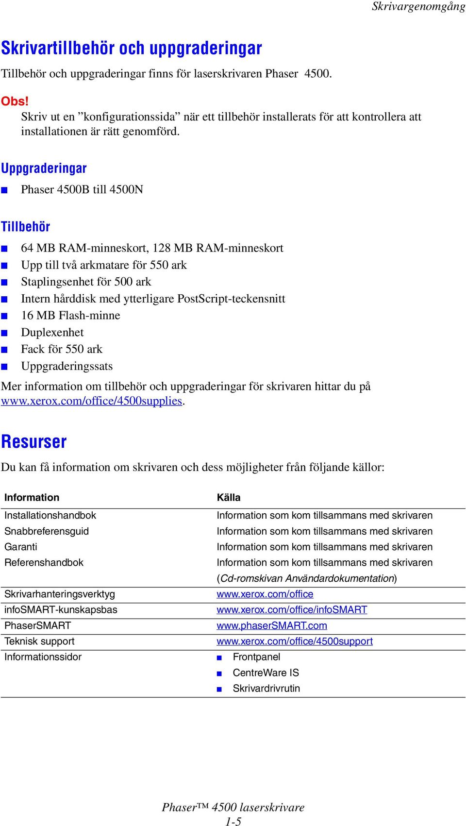 Uppgraderingar Phaser 4500B till 4500N Tillbehör 64 MB RAM-minneskort, 128 MB RAM-minneskort Upp till två arkmatare för 550 ark Staplingsenhet för 500 ark Intern hårddisk med ytterligare