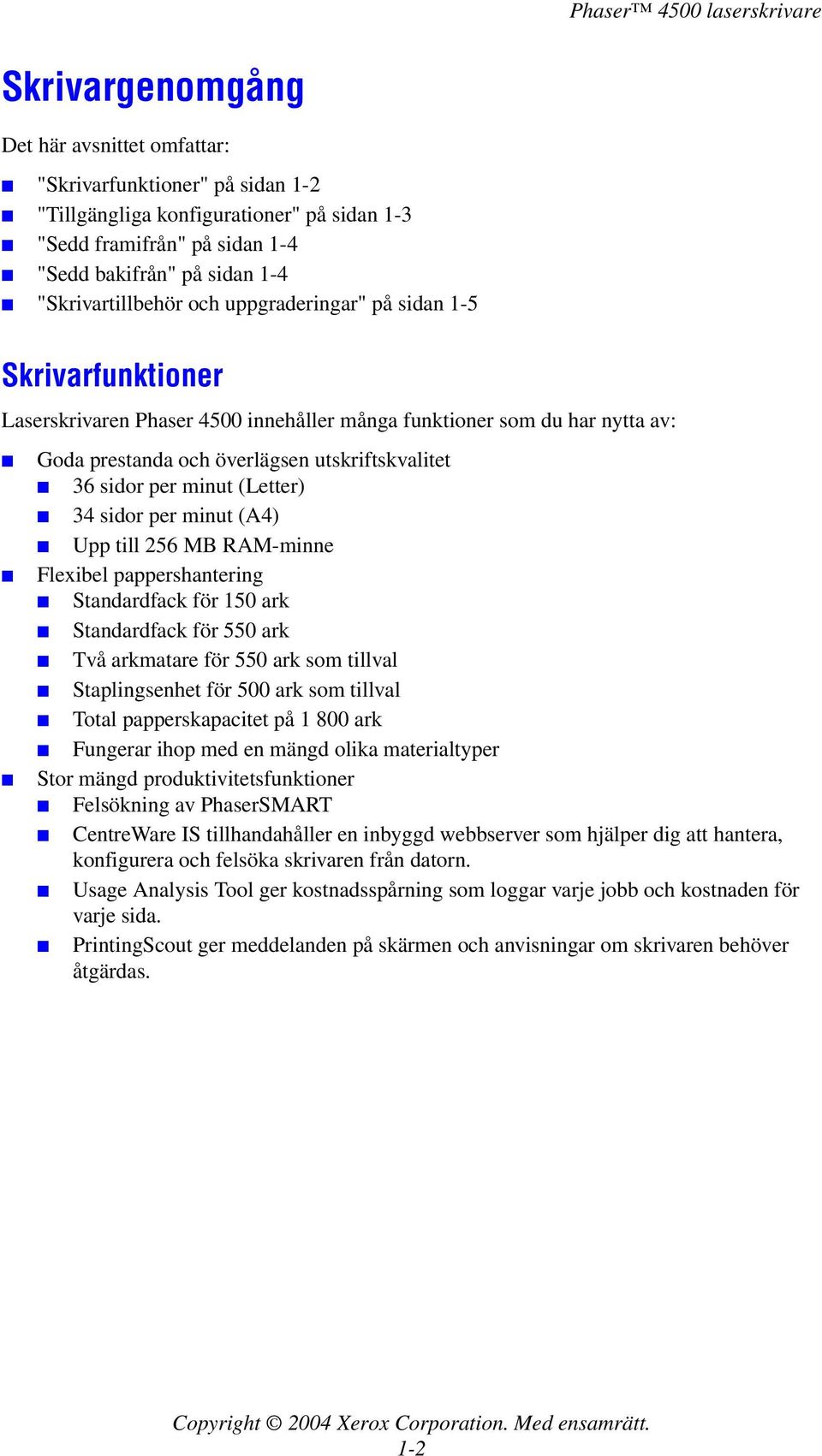 (Letter) 34 sidor per minut (A4) Upp till 256 MB RAM-minne Flexibel pappershantering Standardfack för 150 ark Standardfack för 550 ark Två arkmatare för 550 ark som tillval Staplingsenhet för 500 ark