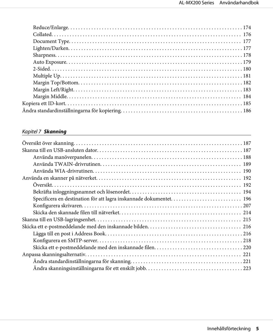 .. 187 Använda manöverpanelen... 188 Använda TWAIN-drivrutinen... 189 Använda WIA-drivrutinen... 190 Använda en skanner på nätverket... 192 Översikt... 192 Bekräfta inloggningsnamnet och lösenordet.