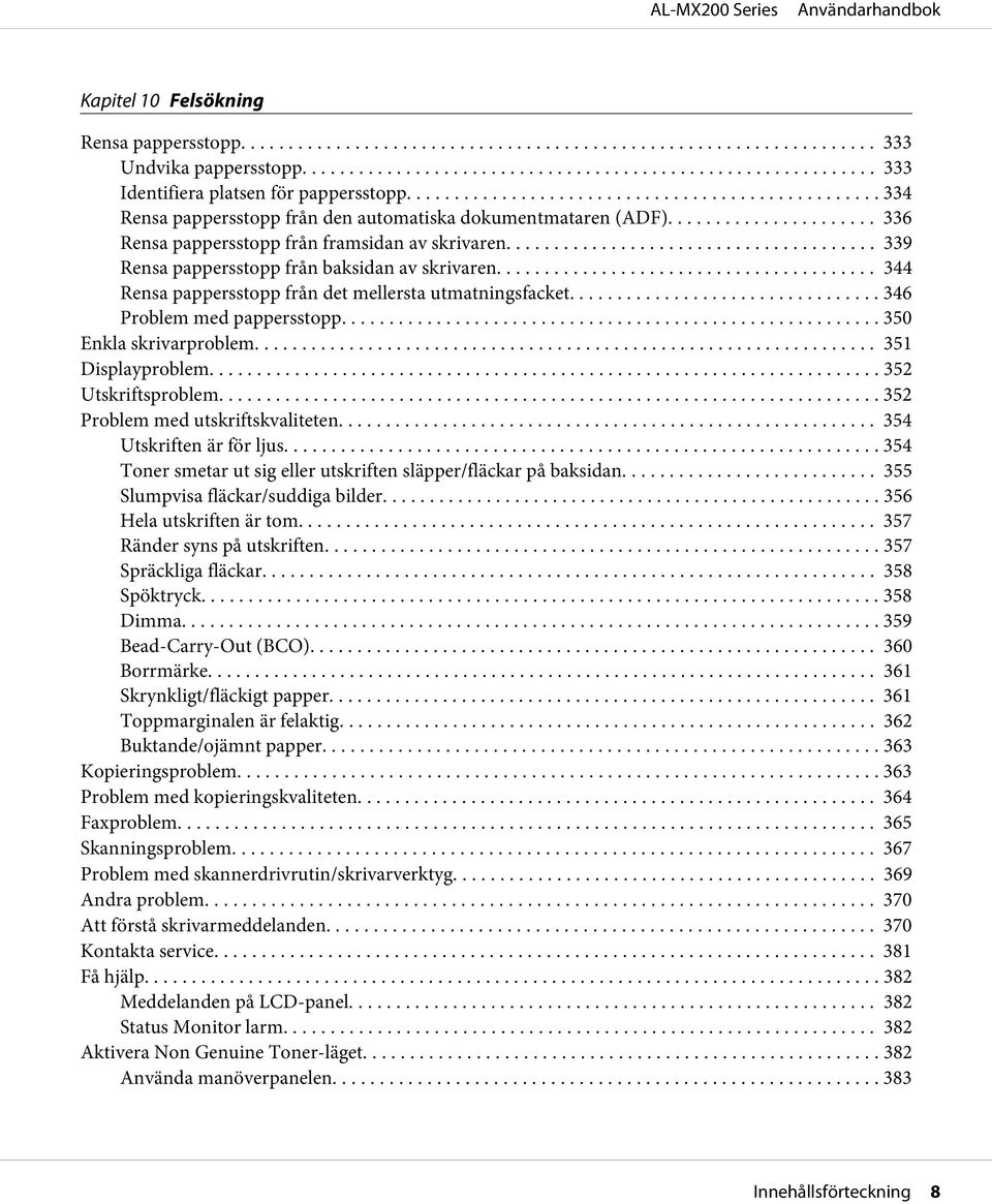 .. 350 Enkla skrivarproblem............ 351 Displayproblem... 352 Utskriftsproblem... 352 Problem med utskriftskvaliteten... 354 Utskriften är för ljus.