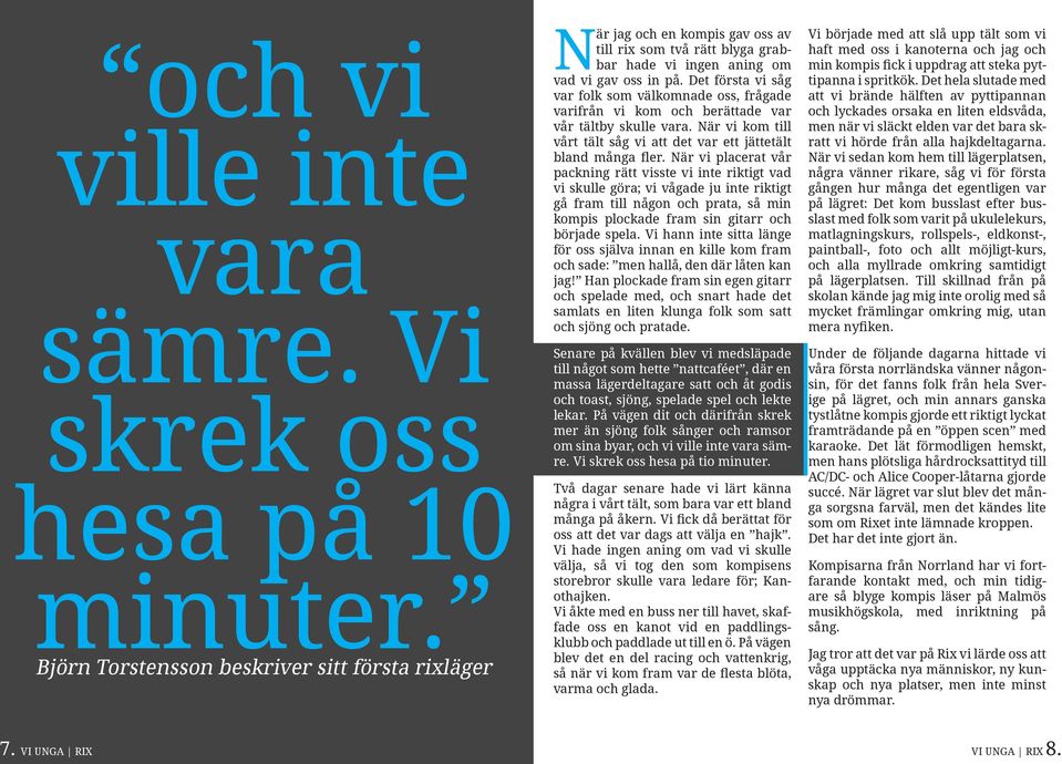 Det första vi såg var folk som välkomnade oss, frågade varifrån vi kom och berättade var vår tältby skulle vara. När vi kom till vårt tält såg vi att det var ett jättetält bland många fler.