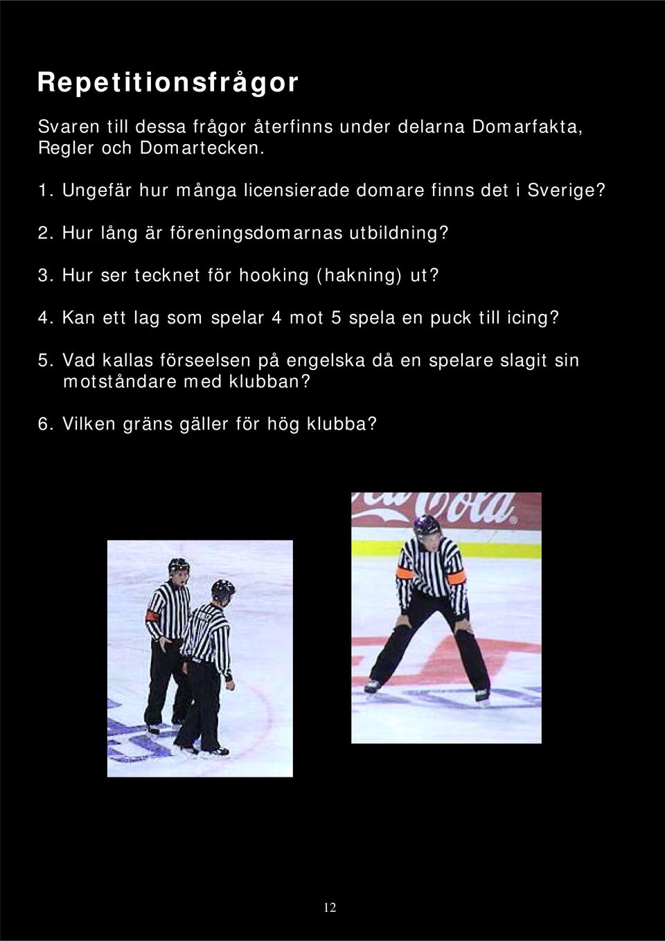 Hur ser tecknet för hooking (hakning) ut? 4. Kan ett lag som spelar 4 mot 5 