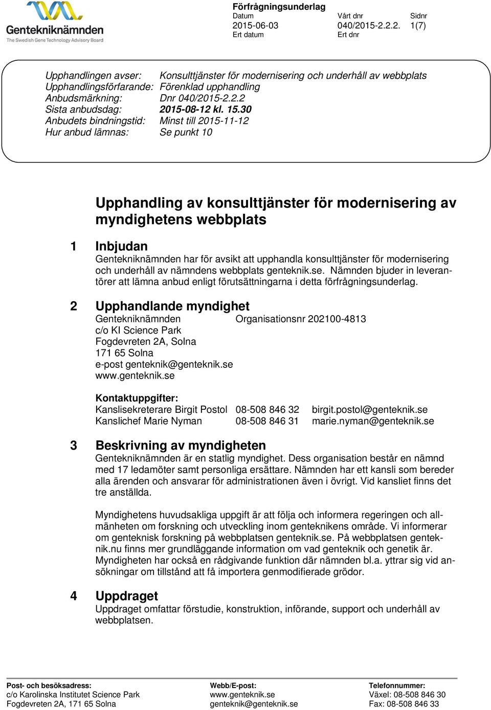 30 Anbudets bindningstid: Minst till 2015-11-12 Hur anbud lämnas: Se punkt 10 Upphandling av konsulttjänster för modernisering av myndighetens webbplats 1 Inbjudan Gentekniknämnden har för avsikt att