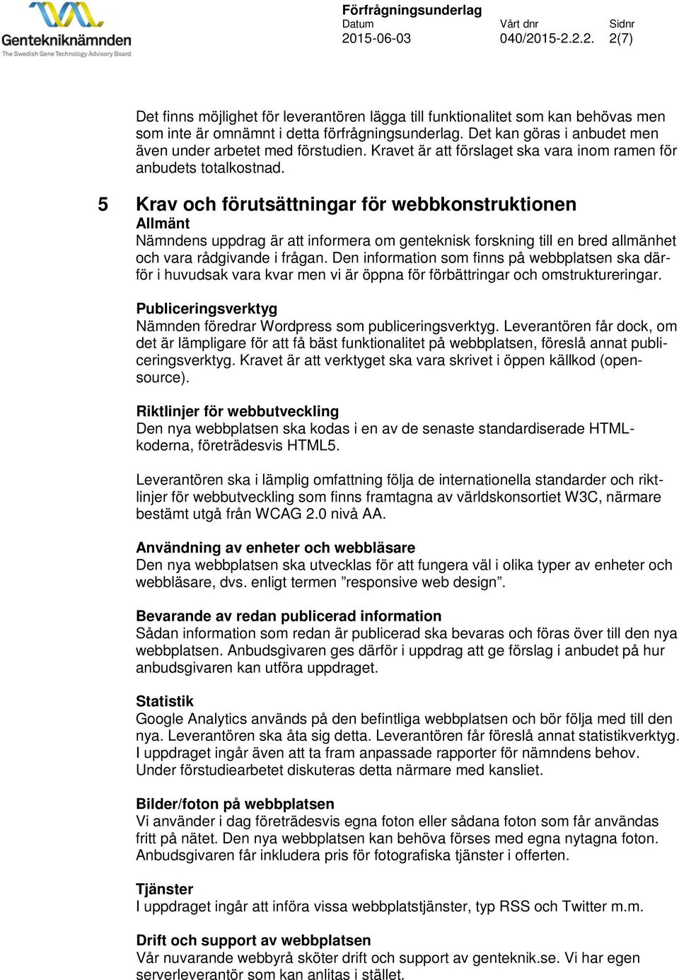 5 Krav och förutsättningar för webbkonstruktionen Allmänt Nämndens uppdrag är att informera om genteknisk forskning till en bred allmänhet och vara rådgivande i frågan.