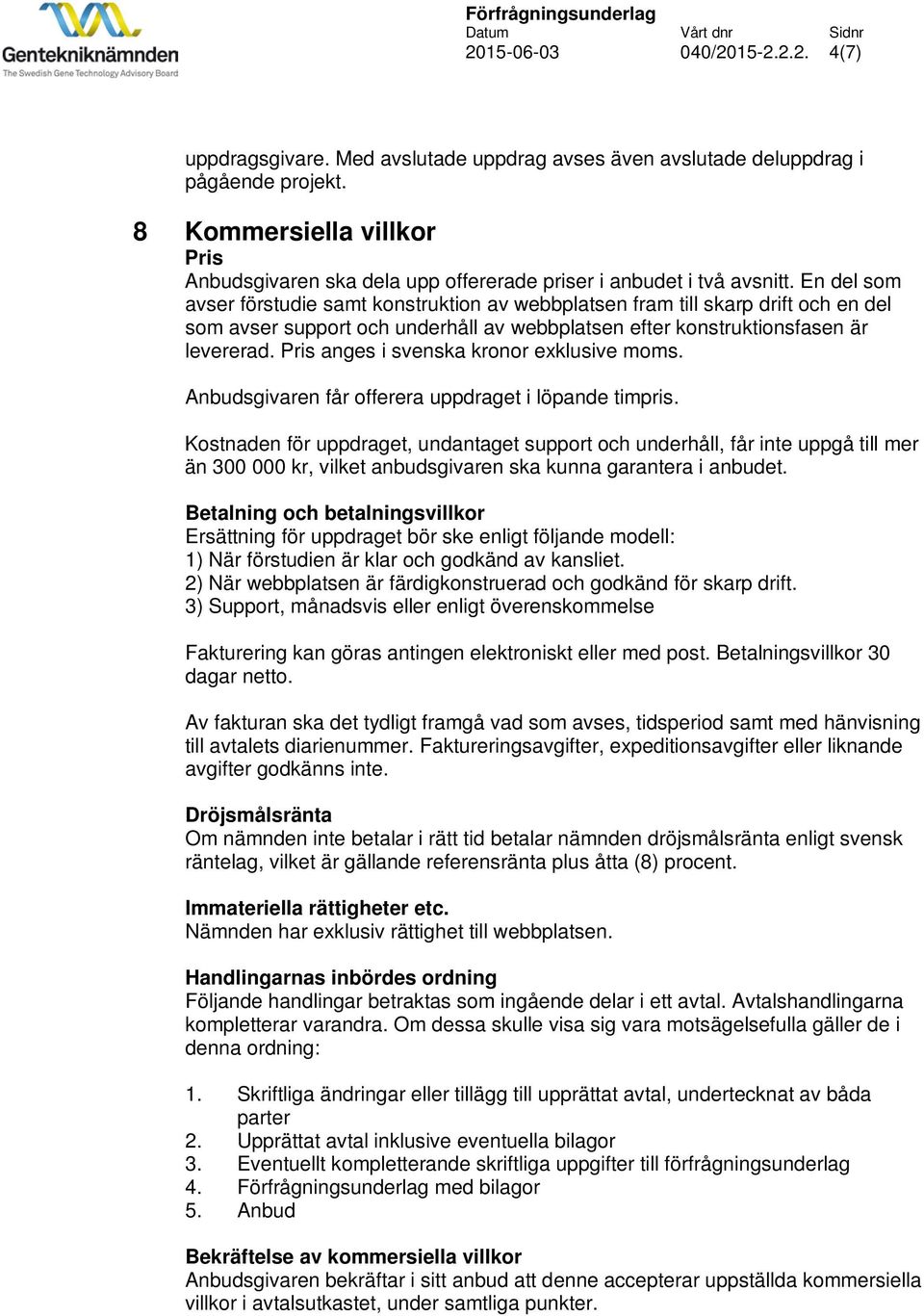 En del som avser förstudie samt konstruktion av webbplatsen fram till skarp drift och en del som avser support och underhåll av webbplatsen efter konstruktionsfasen är levererad.