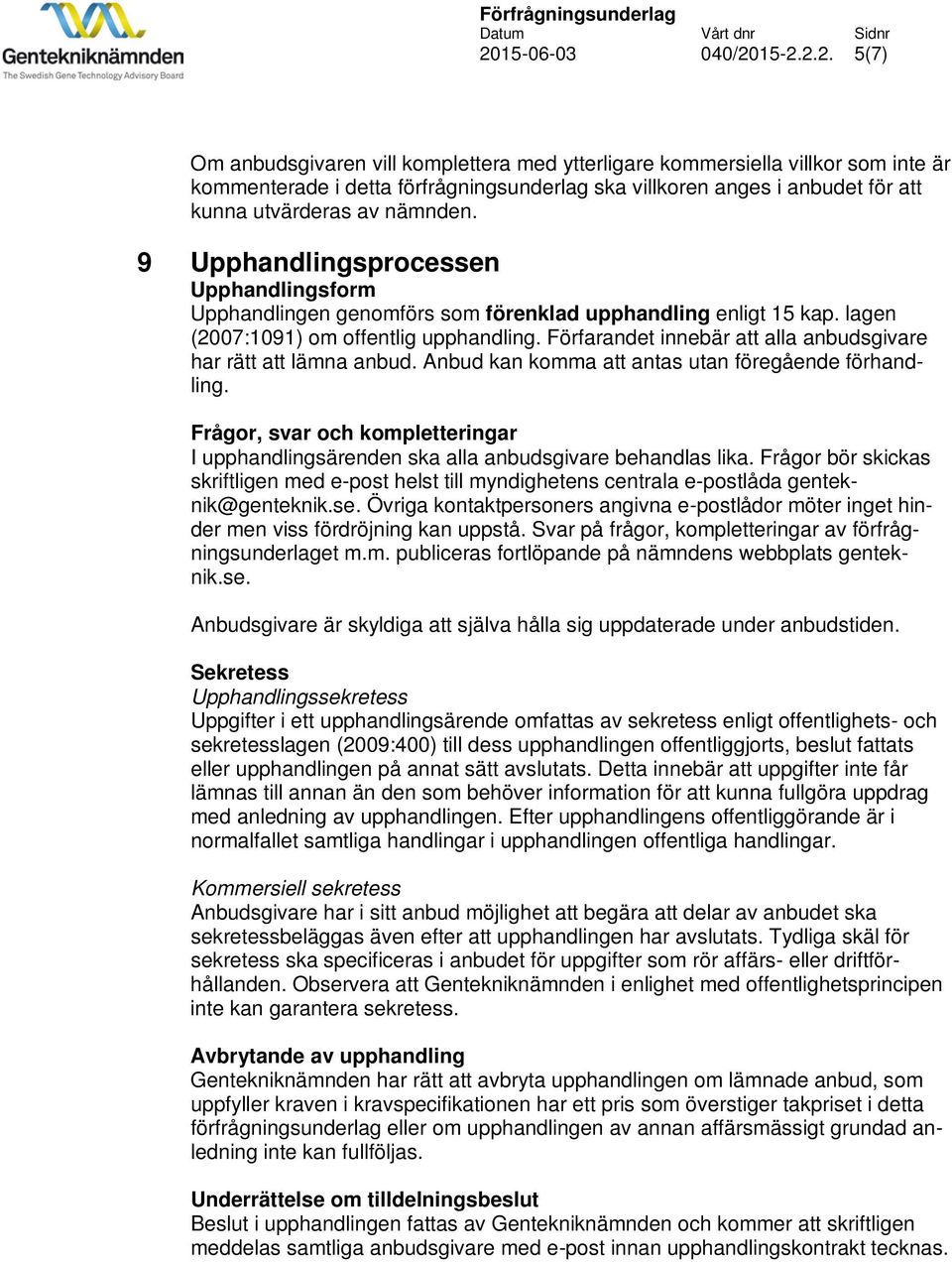 Förfarandet innebär att alla anbudsgivare har rätt att lämna anbud. Anbud kan komma att antas utan föregående förhandling.