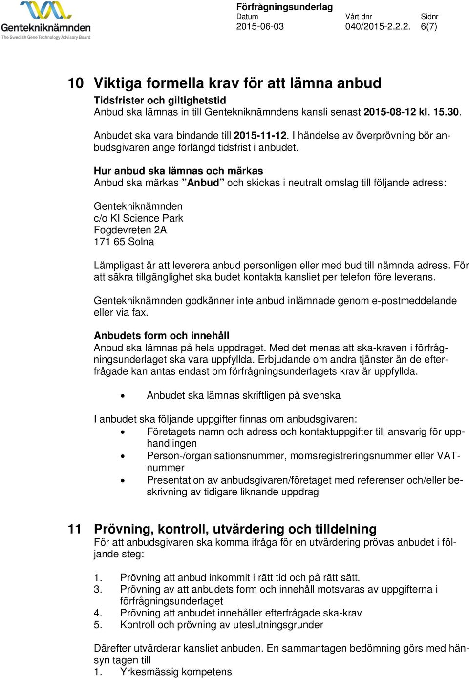 Hur anbud ska lämnas och märkas Anbud ska märkas Anbud och skickas i neutralt omslag till följande adress: Gentekniknämnden c/o KI Science Park Fogdevreten 2A 171 65 Solna Lämpligast är att leverera