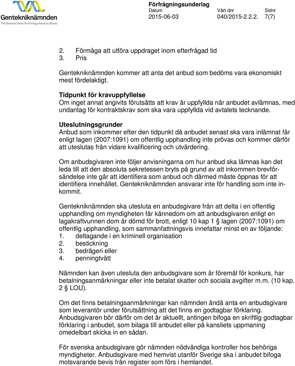 Uteslutningsgrunder Anbud som inkommer efter den tidpunkt då anbudet senast ska vara inlämnat får enligt lagen (2007:1091) om offentlig upphandling inte prövas och kommer därför att uteslutas från