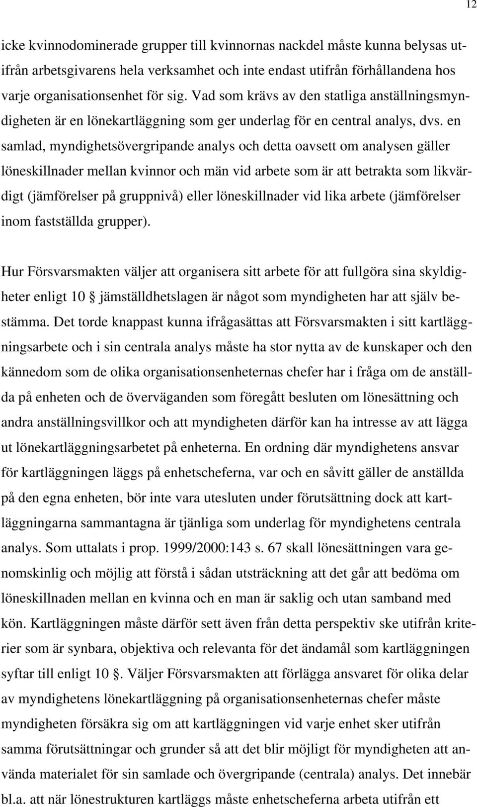 en samlad, myndighetsövergripande analys och detta oavsett om analysen gäller löneskillnader mellan kvinnor och män vid arbete som är att betrakta som likvärdigt (jämförelser på gruppnivå) eller