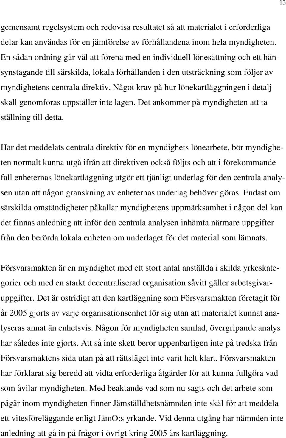 Något krav på hur lönekartläggningen i detalj skall genomföras uppställer inte lagen. Det ankommer på myndigheten att ta ställning till detta.