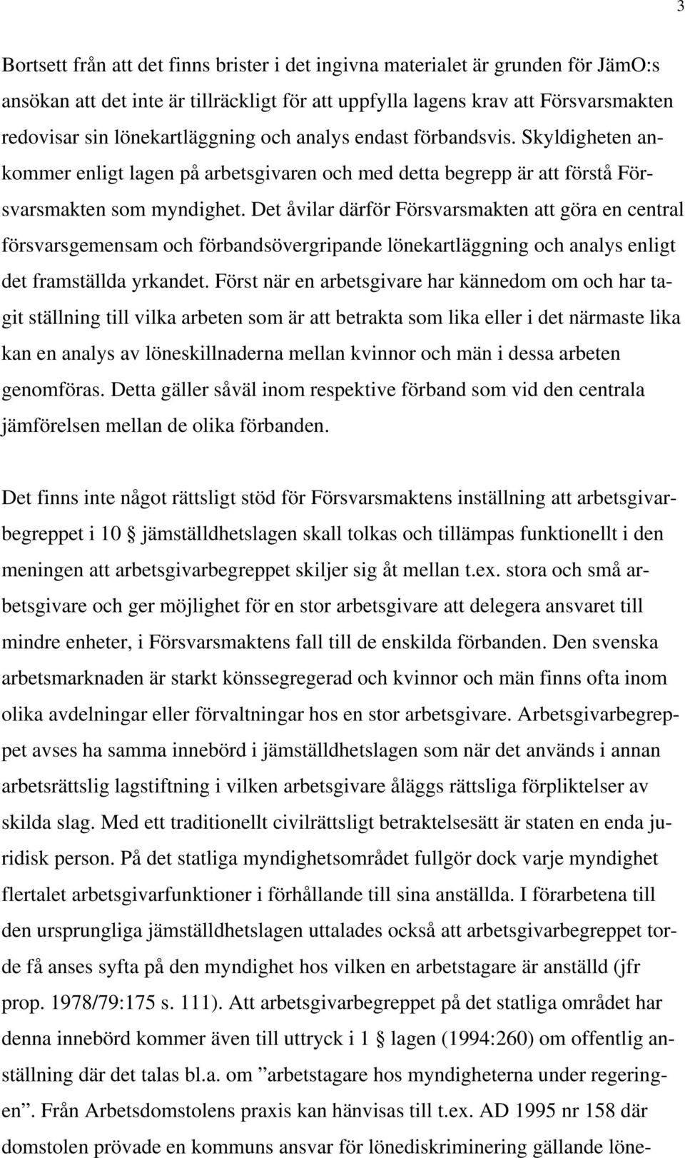 Det åvilar därför Försvarsmakten att göra en central försvarsgemensam och förbandsövergripande lönekartläggning och analys enligt det framställda yrkandet.