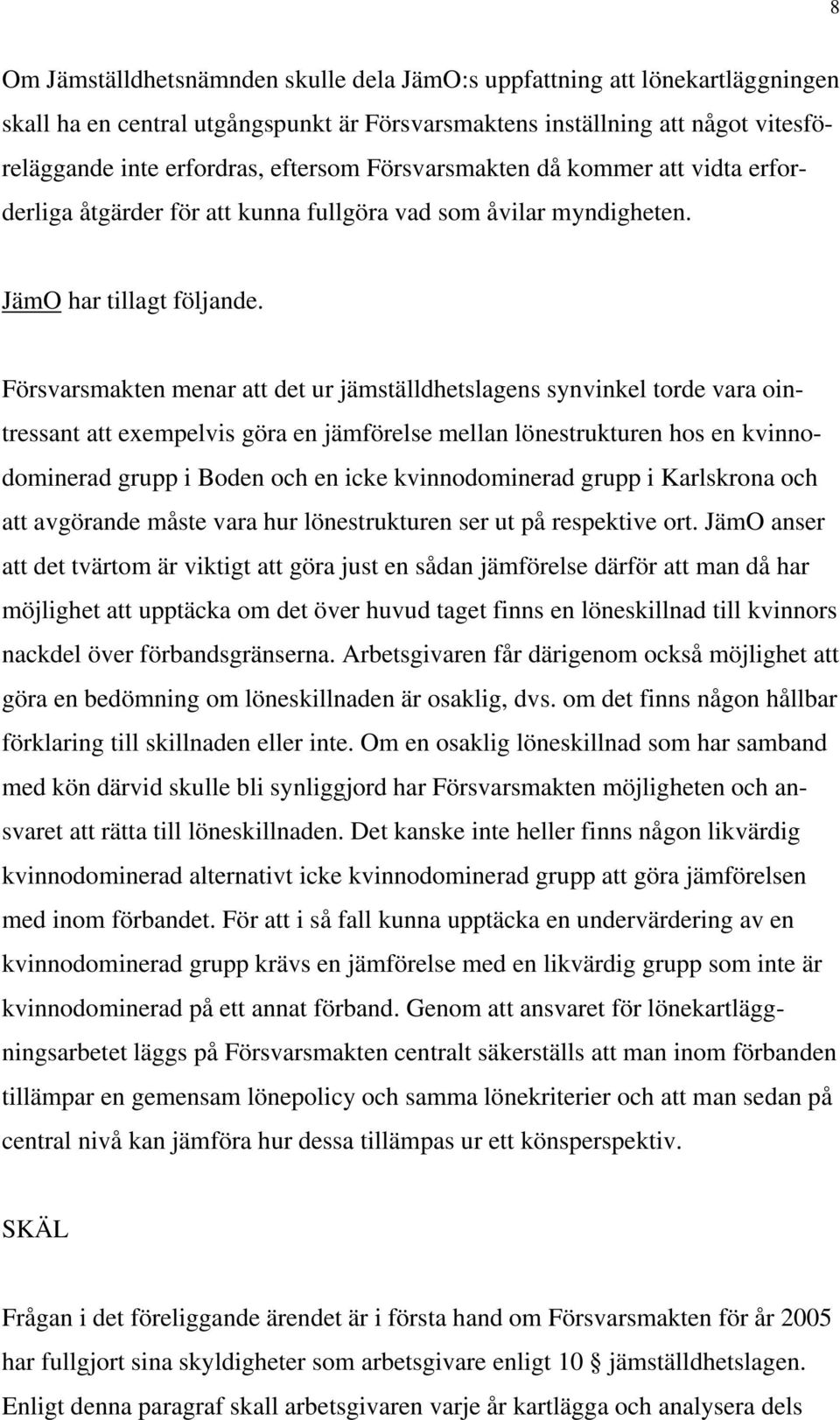 Försvarsmakten menar att det ur jämställdhetslagens synvinkel torde vara ointressant att exempelvis göra en jämförelse mellan lönestrukturen hos en kvinnodominerad grupp i Boden och en icke