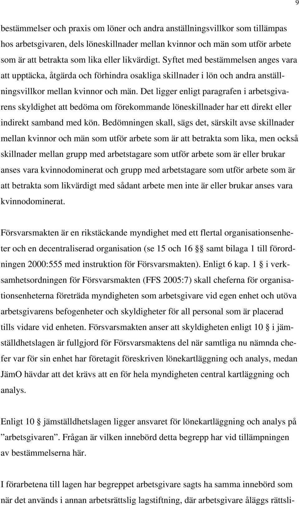 Det ligger enligt paragrafen i arbetsgivarens skyldighet att bedöma om förekommande löneskillnader har ett direkt eller indirekt samband med kön.