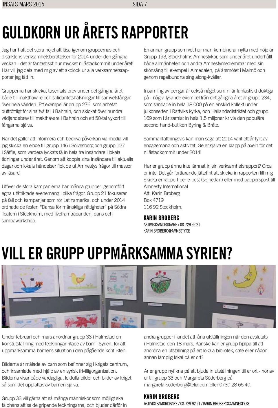 En annan grupp som vet hur man kombinerar nytta med nöje är Grupp 193, Stockholms Amnestykör, som under året underhållt både allmänheten och andra Amnestymedlemmar med sin skönsång till exempel i