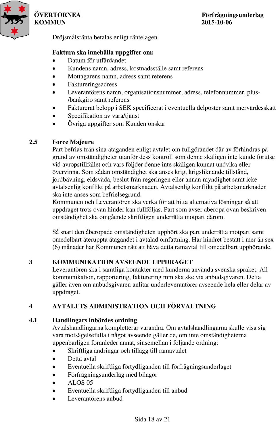 organisationsnummer, adress, telefonnummer, plus- /bankgiro samt referens Fakturerat belopp i SEK specificerat i eventuella delposter samt mervärdesskatt Specifikation av vara/tjänst Övriga uppgifter